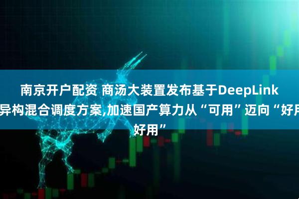 南京开户配资 商汤大装置发布基于DeepLink的异构混合调度方案,加速国产算力从“可用”迈向“好用”